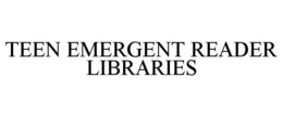 TEEN EMERGENT READER LIBRARIES trademark