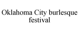 OKLAHOMA CITY BURLESQUE FESTIVAL trademark