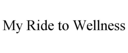 MY RIDE TO WELLNESS trademark