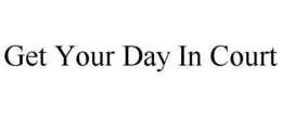 GET YOUR DAY IN COURT trademark