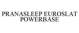 PRANASLEEP EUROSLAT POWERBASE trademark