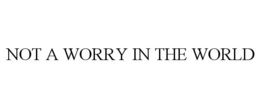 NOT A WORRY IN THE WORLD trademark