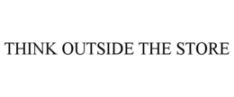 THINK OUTSIDE THE STORE trademark