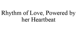 RHYTHM OF LOVE, POWERED BY HER HEARTBEAT trademark