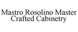MASTRO ROSOLINO MASTER CRAFTED CABINETRY trademark