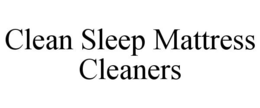 CLEAN SLEEP MATTRESS CLEANERS trademark