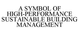 A SYMBOL OF HIGH-PERFORMANCE SUSTAINABLE BUILDING MANAGEMENT trademark