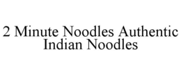 2 MINUTE NOODLES AUTHENTIC INDIAN NOODLES trademark