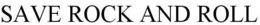 SAVE ROCK AND ROLL trademark