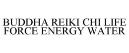 BUDDHA REIKI CHI LIFE FORCE ENERGY WATER trademark