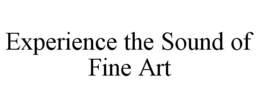 EXPERIENCE THE SOUND OF FINE ART trademark