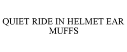 QUIET RIDE IN HELMET EAR MUFFS trademark