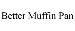 BETTER MUFFIN PAN trademark