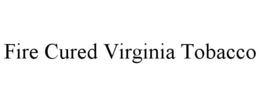 FIRE CURED VIRGINIA TOBACCO trademark