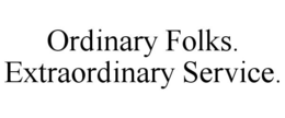 ORDINARY FOLKS. EXTRAORDINARY SERVICE. trademark