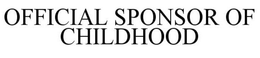 OFFICIAL SPONSOR OF CHILDHOOD trademark