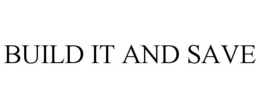 BUILD IT AND SAVE trademark