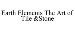 EARTH ELEMENTS THE ART OF TILE &STONE trademark