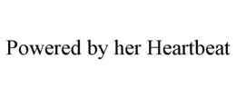 POWERED BY HER HEARTBEAT trademark