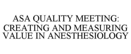 ASA QUALITY MEETING: CREATING AND MEASURING VALUE IN ANESTHESIOLOGY trademark