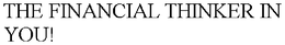 THE FINANCIAL THINKER IN YOU! trademark