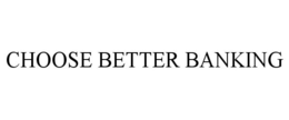 CHOOSE BETTER BANKING trademark