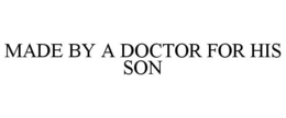 MADE BY A DOCTOR FOR HIS SON trademark