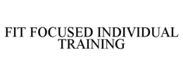 FIT FOCUSED INDIVIDUAL TRAINING trademark