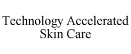 TECHNOLOGY ACCELERATED SKIN CARE trademark