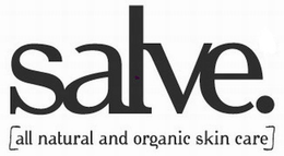 SALVE. [ALL NATURAL AND ORGANIC SKIN CARE] trademark