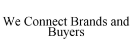 WE CONNECT BRANDS AND BUYERS trademark