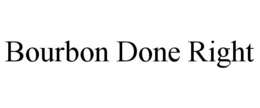 BOURBON DONE RIGHT trademark