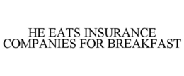 HE EATS INSURANCE COMPANIES FOR BREAKFAST trademark