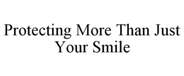 PROTECTING MORE THAN JUST YOUR SMILE trademark