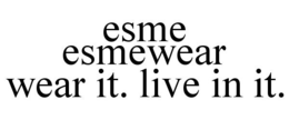 ESME ESMEWEAR WEAR IT. LIVE IN IT. trademark