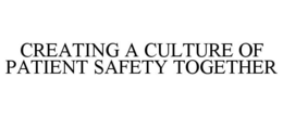 CREATING A CULTURE OF PATIENT SAFETY TOGETHER trademark