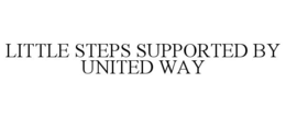 LITTLE STEPS SUPPORTED BY UNITED WAY trademark