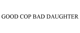 GOOD COP BAD DAUGHTER trademark