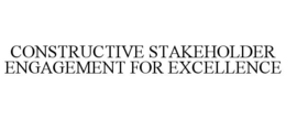 CONSTRUCTIVE STAKEHOLDER ENGAGEMENT FOR EXCELLENCE trademark