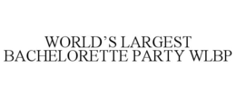WORLD'S LARGEST BACHELORETTE PARTY WLBP trademark