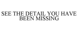 SEE THE DETAIL YOU HAVE BEEN MISSING trademark