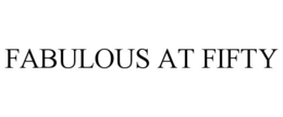 FABULOUS AT FIFTY trademark