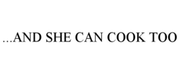 ...AND SHE CAN COOK TOO trademark