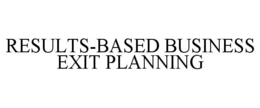 RESULTS-BASED BUSINESS EXIT PLANNING trademark