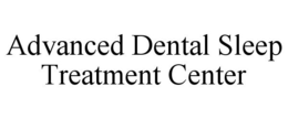 ADVANCED DENTAL SLEEP TREATMENT CENTER trademark