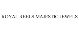 ROYAL REELS MAJESTIC JEWELS trademark