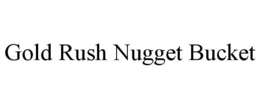 GOLD RUSH NUGGET BUCKET trademark