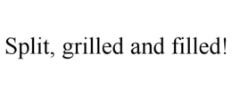 SPLIT, GRILLED AND FILLED! trademark