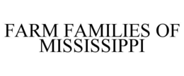 FARM FAMILIES OF MISSISSIPPI trademark