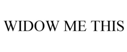 WIDOW ME THIS trademark